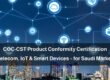 COC-CST approval Product Conformity Certification services for Telecom, IoT & Smart Devices – for Saudi Market